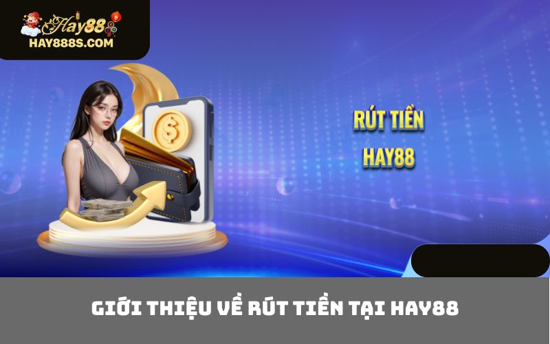 Giới Thiệu Về Rút Tiền Tại HAY88