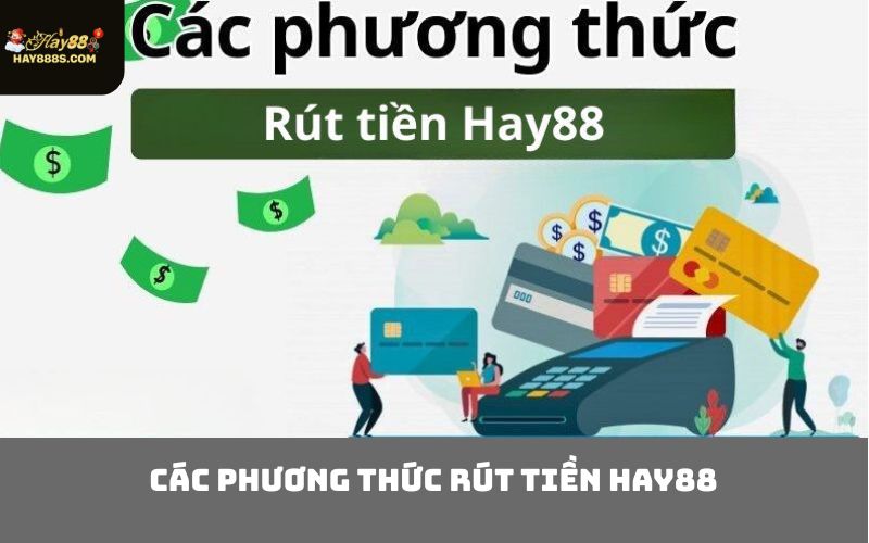 Các Phương Thức Rút Tiền HAY88