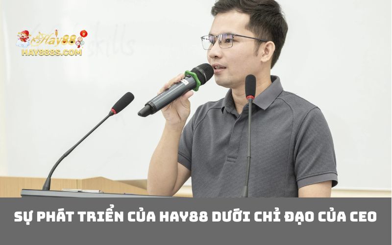 Sự phát triển của HAY88 dưới chỉ đạo của CEO