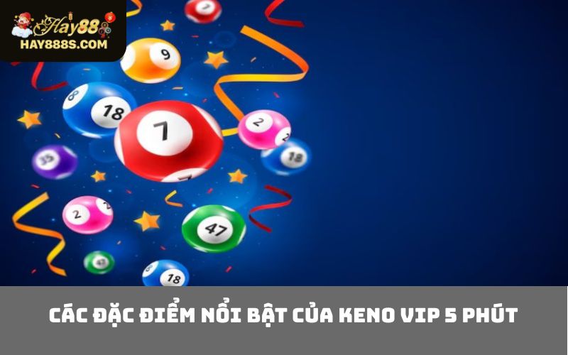 Các đặc điểm nổi bật của Keno VIP 5 phút