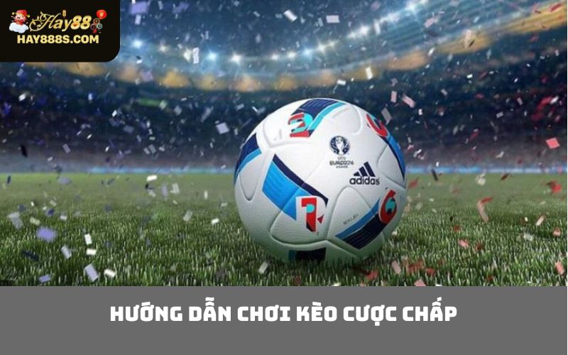 Hướng Dẫn Chơi Kèo Cược Chấp