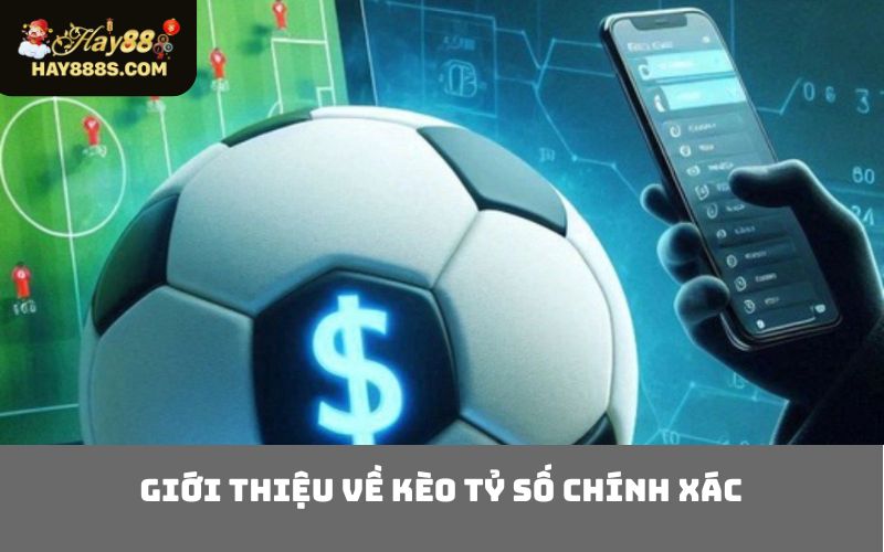 Giới Thiệu về Kèo Tỷ Số Chính Xác