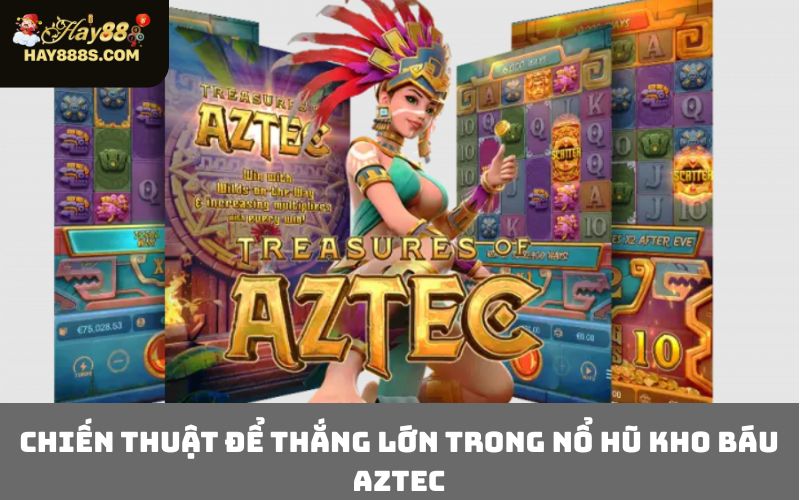Chiến Thuật Để Thắng Lớn Trong Nổ Hũ Kho Báu Aztec